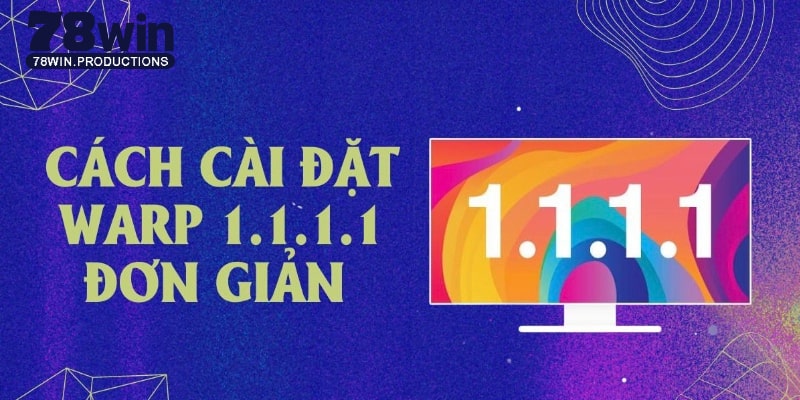 1.1.1.1 Là Gì? Giải Pháp Tối Ưu Hoá Mạng Cùng Nhà Cái 78WIN 6 Quy trình cài đặt đơn giản, có thể tự thực hiện